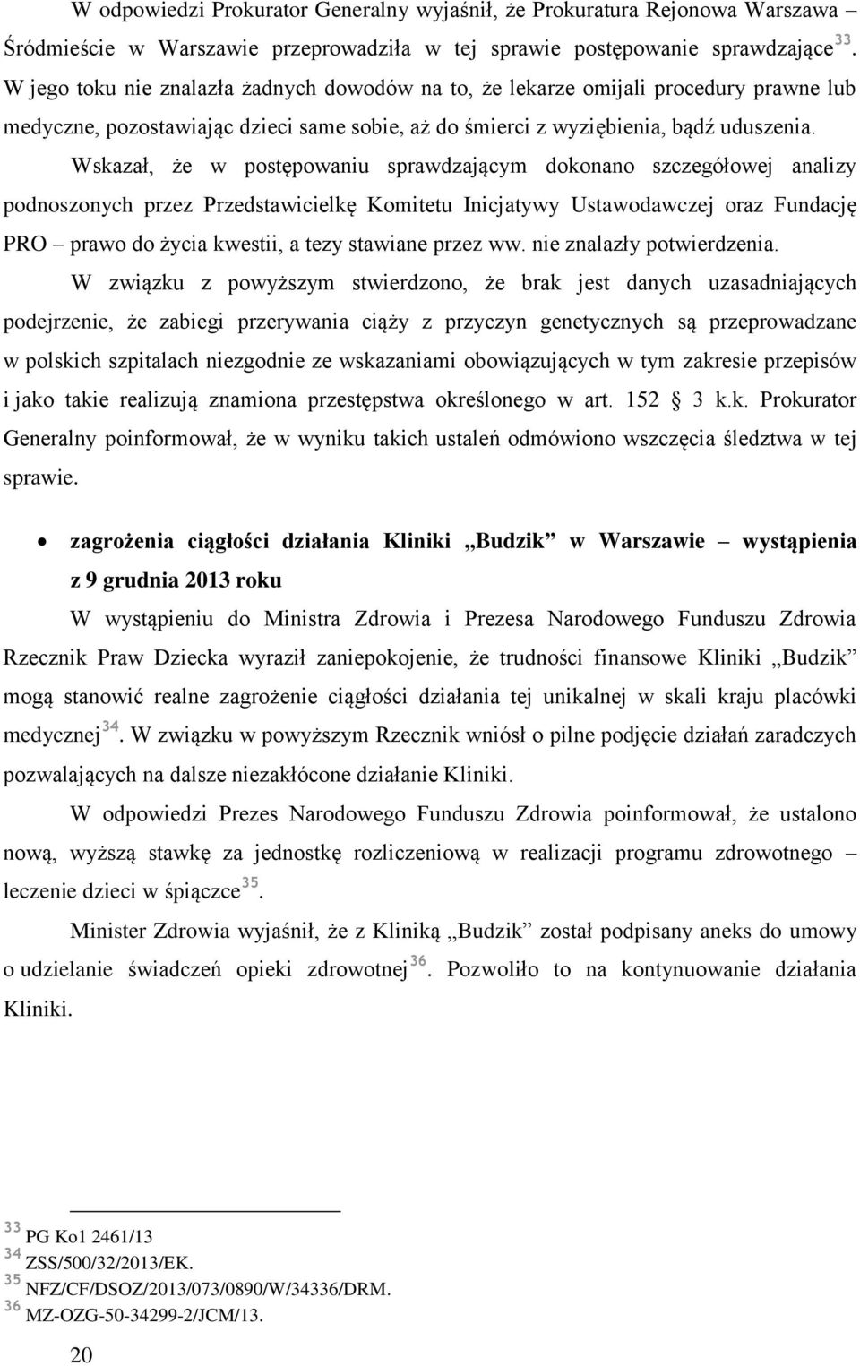 Wskazał, że w postępowaniu sprawdzającym dokonano szczegółowej analizy podnoszonych przez Przedstawicielkę Komitetu Inicjatywy Ustawodawczej oraz Fundację PRO prawo do życia kwestii, a tezy stawiane