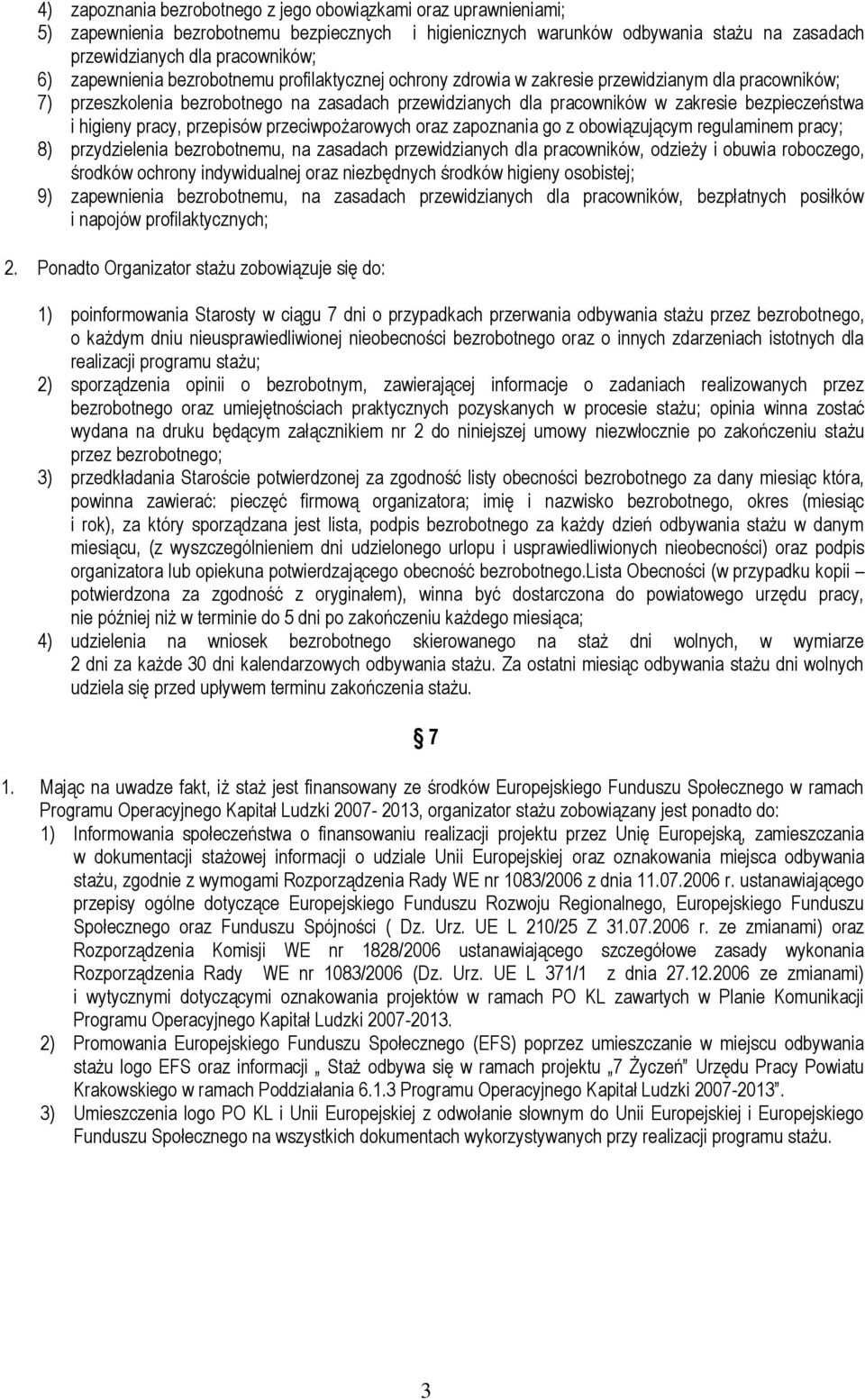 higieny pracy, przepisów przeciwpożarowych oraz zapoznania go z obowiązującym regulaminem pracy; 8) przydzielenia bezrobotnemu, na zasadach przewidzianych dla pracowników, odzieży i obuwia roboczego,