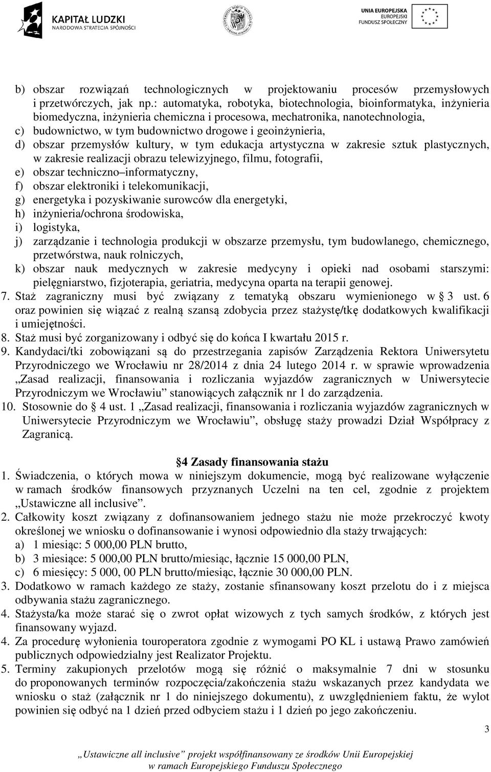 geoinżynieria, d) obszar przemysłów kultury, w tym edukacja artystyczna w zakresie sztuk plastycznych, w zakresie realizacji obrazu telewizyjnego, filmu, fotografii, e) obszar techniczno