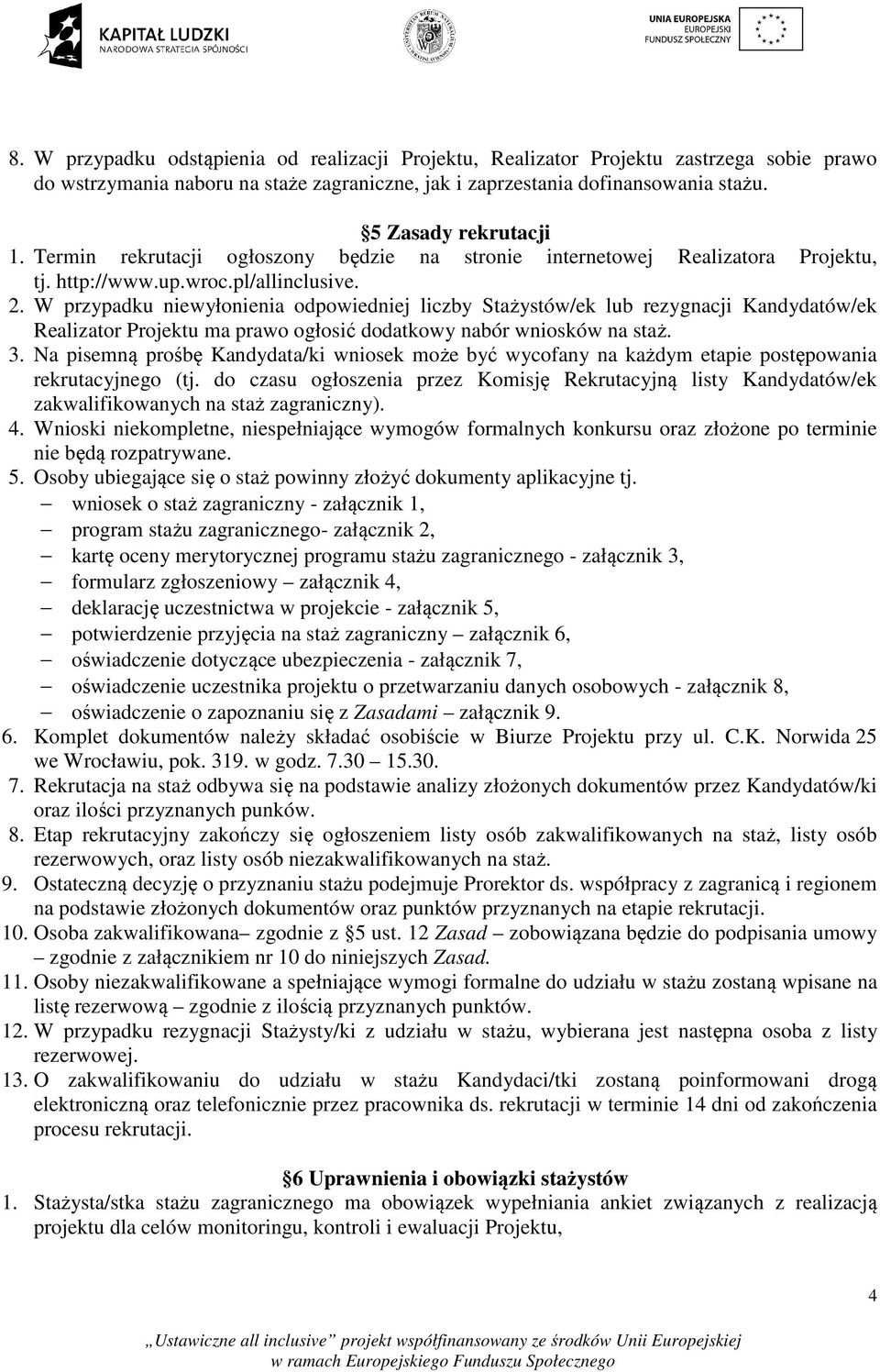 W przypadku niewyłonienia odpowiedniej liczby Stażystów/ek lub rezygnacji Kandydatów/ek Realizator Projektu ma prawo ogłosić dodatkowy nabór wniosków na staż. 3.