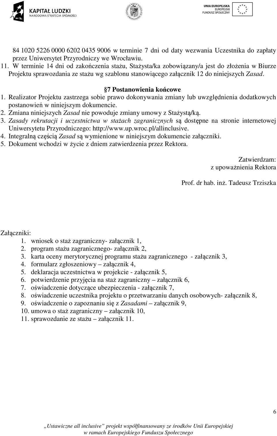 7 Postanowienia końcowe 1. Realizator Projektu zastrzega sobie prawo dokonywania zmiany lub uwzględnienia dodatkowych postanowień w niniejszym dokumencie. 2.