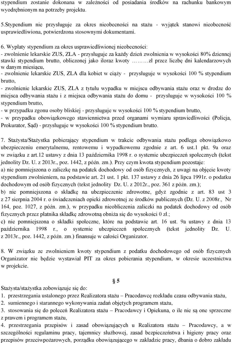 Wypłaty stypendium za okres usprawiedliwionej nieobecności: - zwolnienie lekarskie ZUS, ZLA - przysługuje za każdy dzień zwolnienia w wysokości 80% dziennej stawki stypendium brutto, obliczonej jako