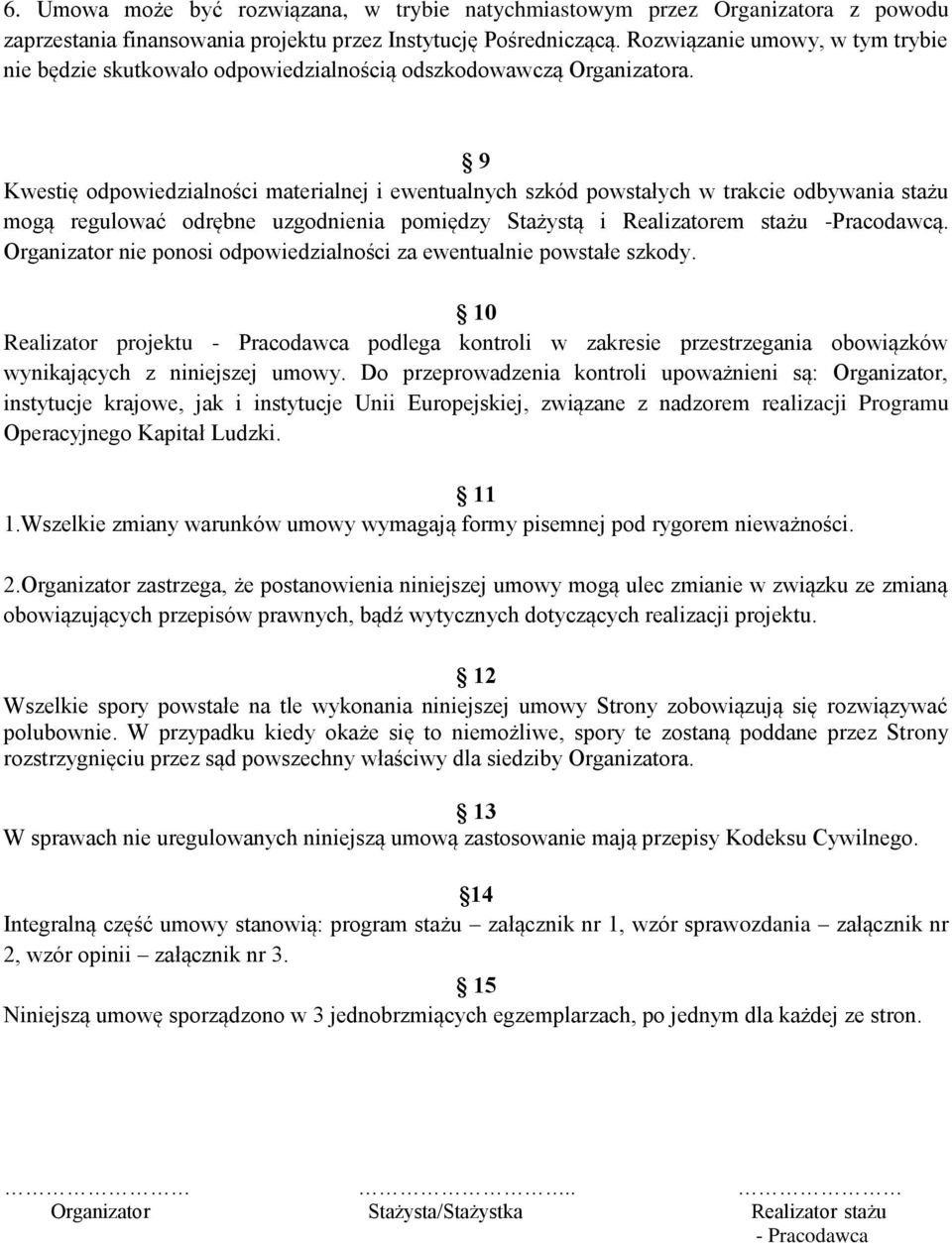 9 Kwestię odpowiedzialności materialnej i ewentualnych szkód powstałych w trakcie odbywania stażu mogą regulować odrębne uzgodnienia pomiędzy Stażystą i Realizatorem stażu -Pracodawcą.