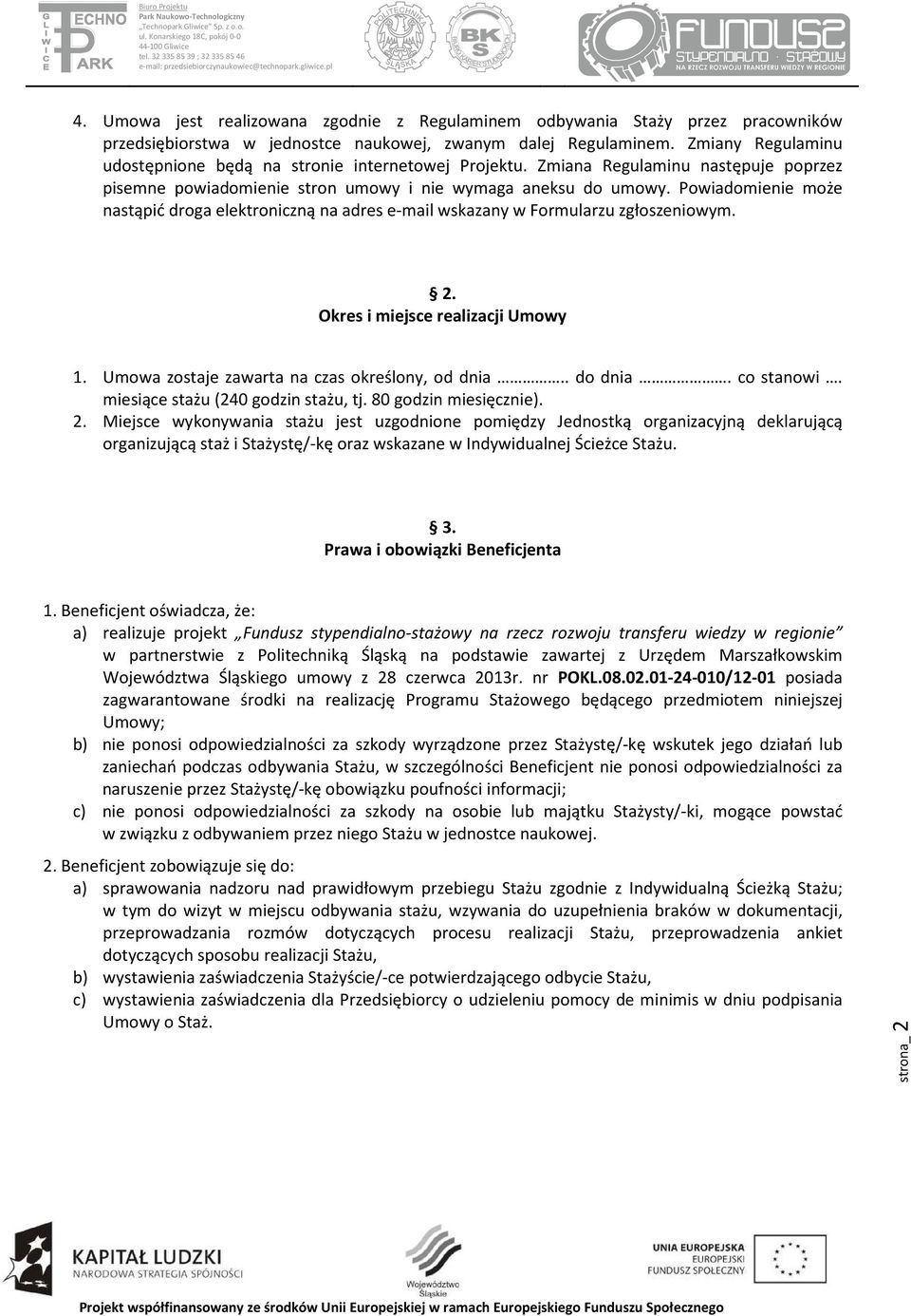 Powiadomienie może nastąpić droga elektroniczną na adres e-mail wskazany w Formularzu zgłoszeniowym. 2. Okres i miejsce realizacji Umowy 1. Umowa zostaje zawarta na czas określony, od dnia.. do dnia.