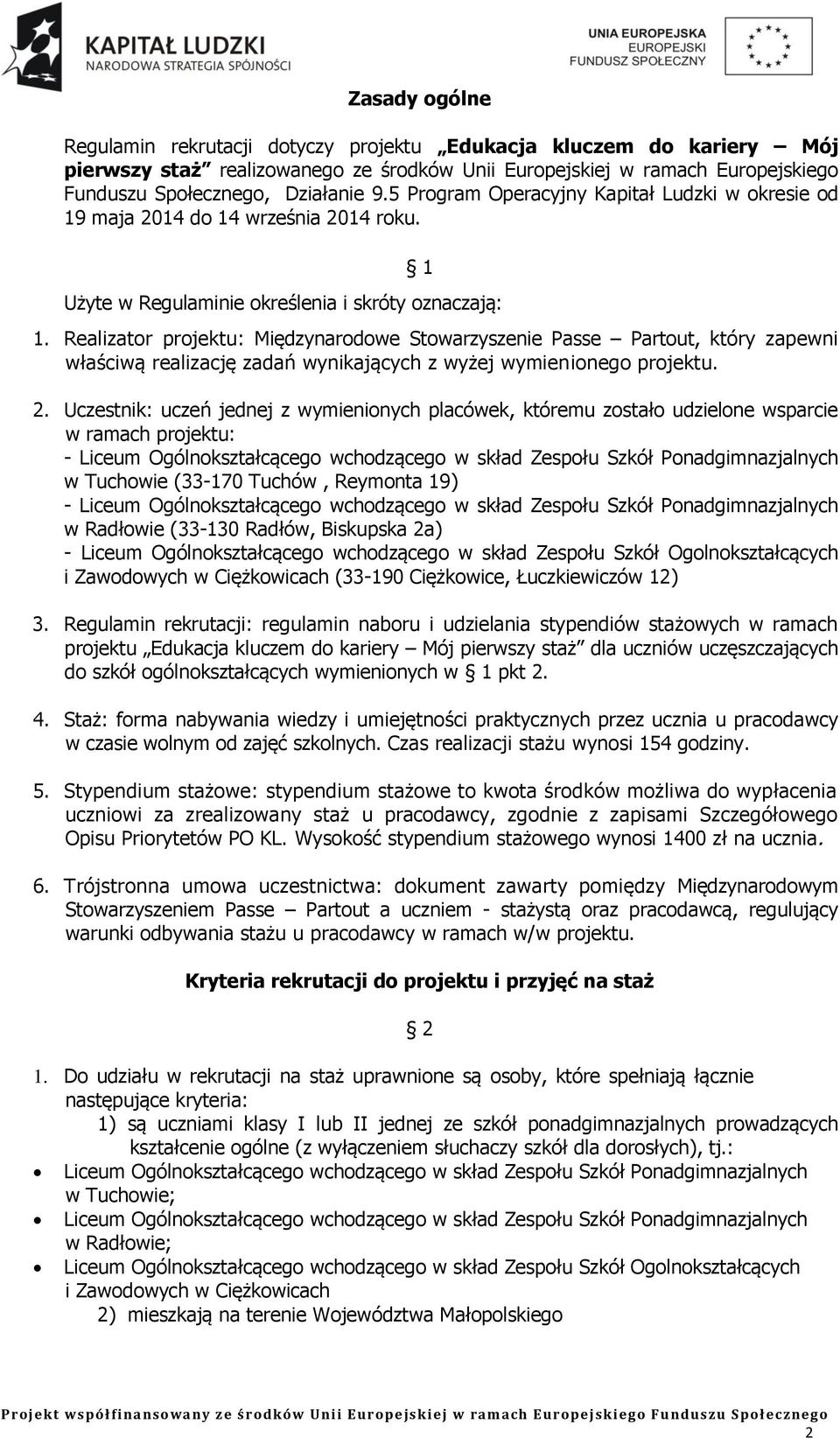 Realizator projektu: Międzynarodowe Stowarzyszenie Passe Partout, który zapewni właściwą realizację zadań wynikających z wyżej wymienionego projektu. 2.