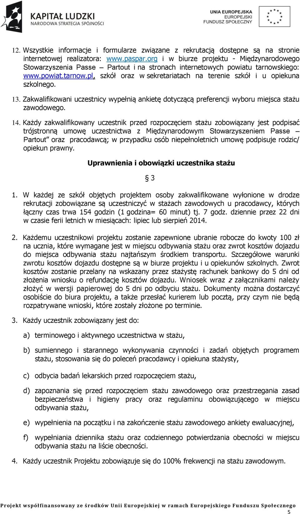 13. Zakwalifikowani uczestnicy wypełnią ankietę dotyczącą preferencji wyboru miejsca stażu zawodowego. 14.