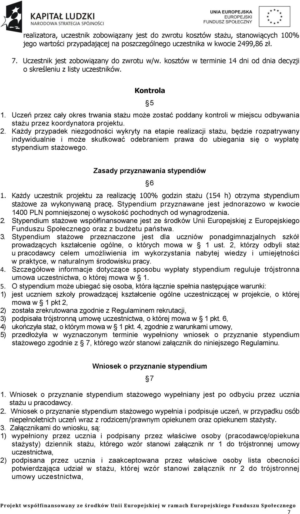 Uczeń przez cały okres trwania stażu może zostać poddany kontroli w miejscu odbywania stażu przez koordynatora projektu. 2.