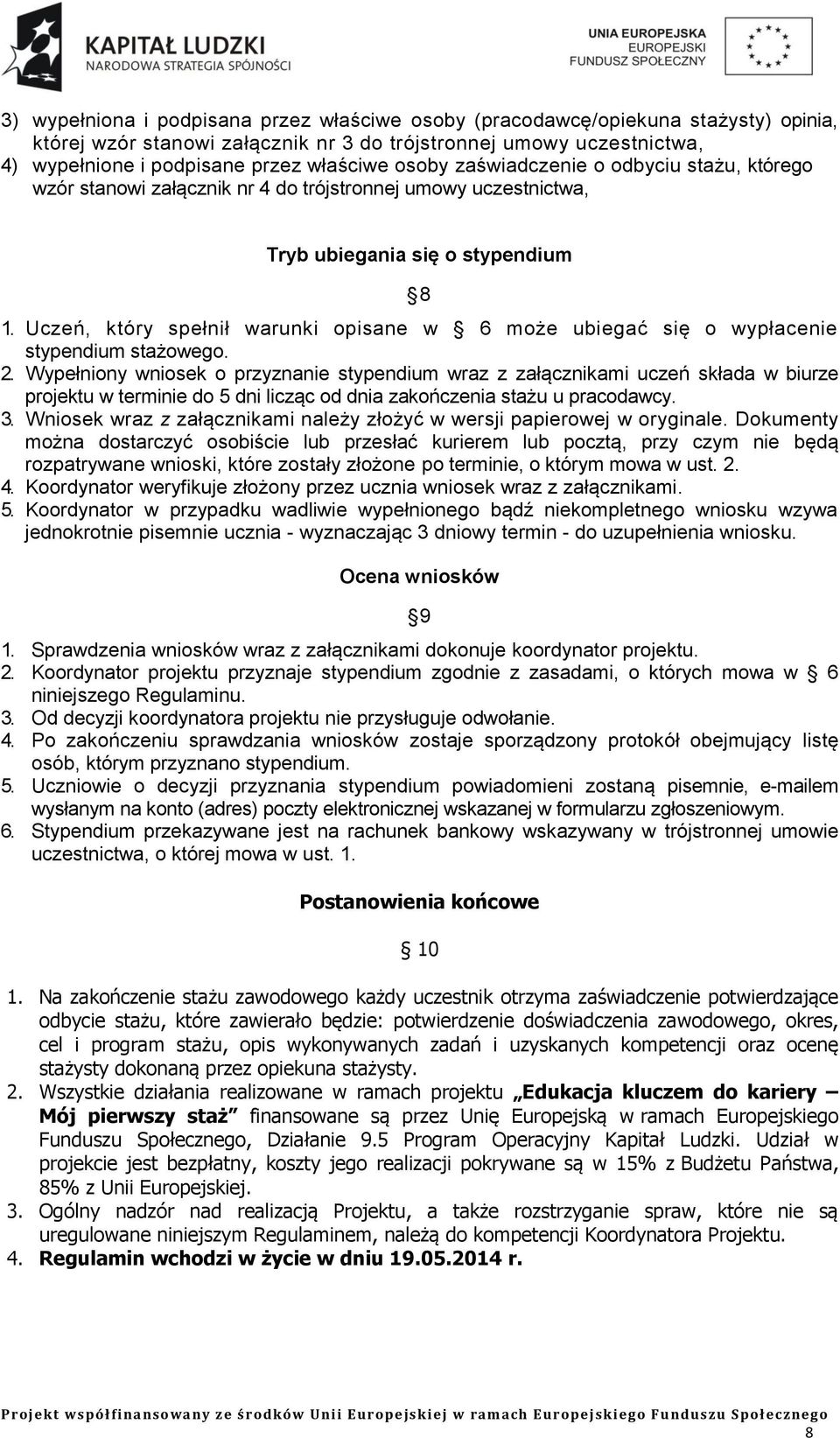 Uczeń, który spełnił warunki opisane w 6 może ubiegać się o wypłacenie stypendium stażowego. 2.