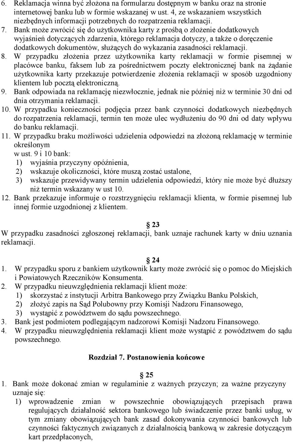 Bank moŝe zwrócić się do uŝytkownika karty z prośbą o złoŝenie dodatkowych wyjaśnień dotyczących zdarzenia, którego reklamacja dotyczy, a takŝe o doręczenie dodatkowych dokumentów, słuŝących do