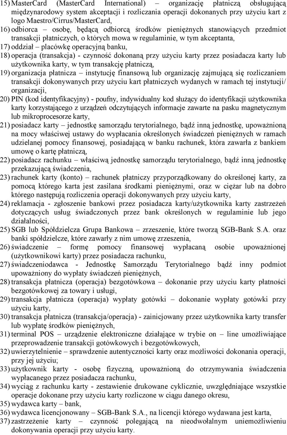 (transakcja) - czynność dokonaną przy uŝyciu karty przez posiadacza karty lub uŝytkownika karty, w tym transakcję płatniczą, 19) organizacja płatnicza instytucję finansową lub organizację zajmującą