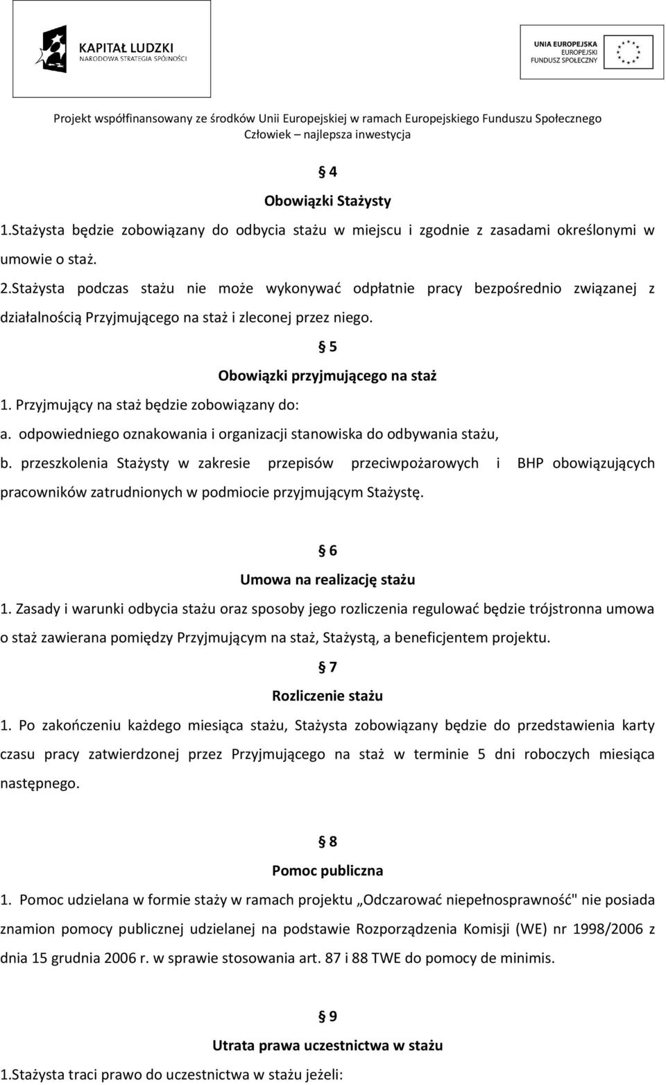 Przyjmujący na staż będzie zobowiązany do: 5 Obowiązki przyjmującego na staż a. odpowiedniego oznakowania i organizacji stanowiska do odbywania stażu, b.