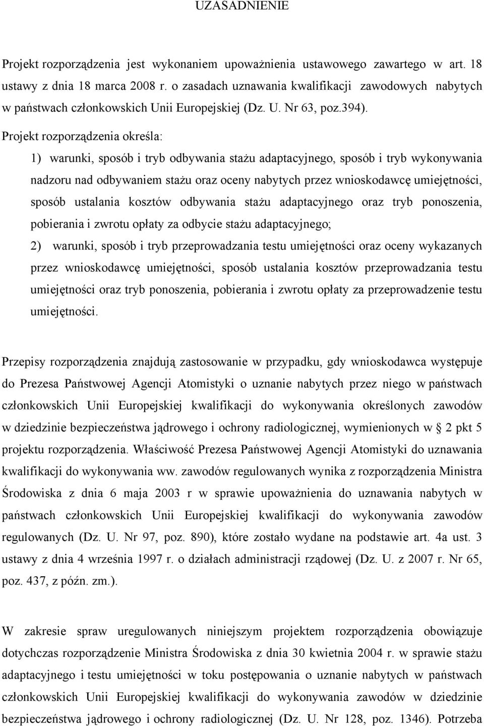 Projekt rozporządzenia określa: 1) warunki, sposób i tryb odbywania stażu adaptacyjnego, sposób i tryb wykonywania nadzoru nad odbywaniem stażu oraz oceny nabytych przez wnioskodawcę umiejętności,