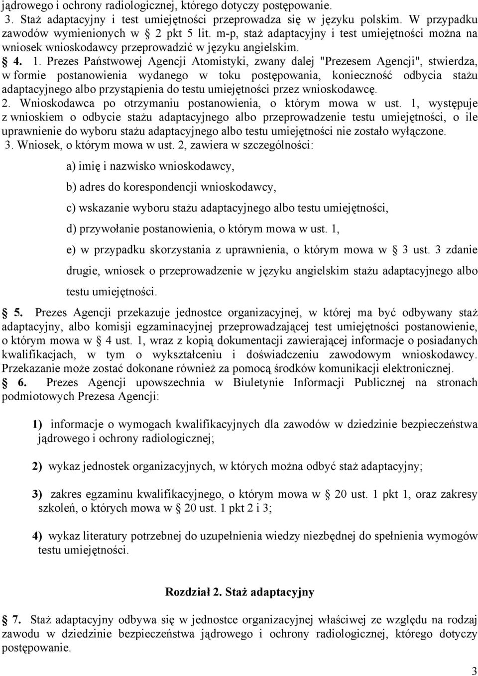 Prezes Państwowej Agencji Atomistyki, zwany dalej "Prezesem Agencji", stwierdza, w formie postanowienia wydanego w toku postępowania, konieczność odbycia stażu adaptacyjnego albo przystąpienia do