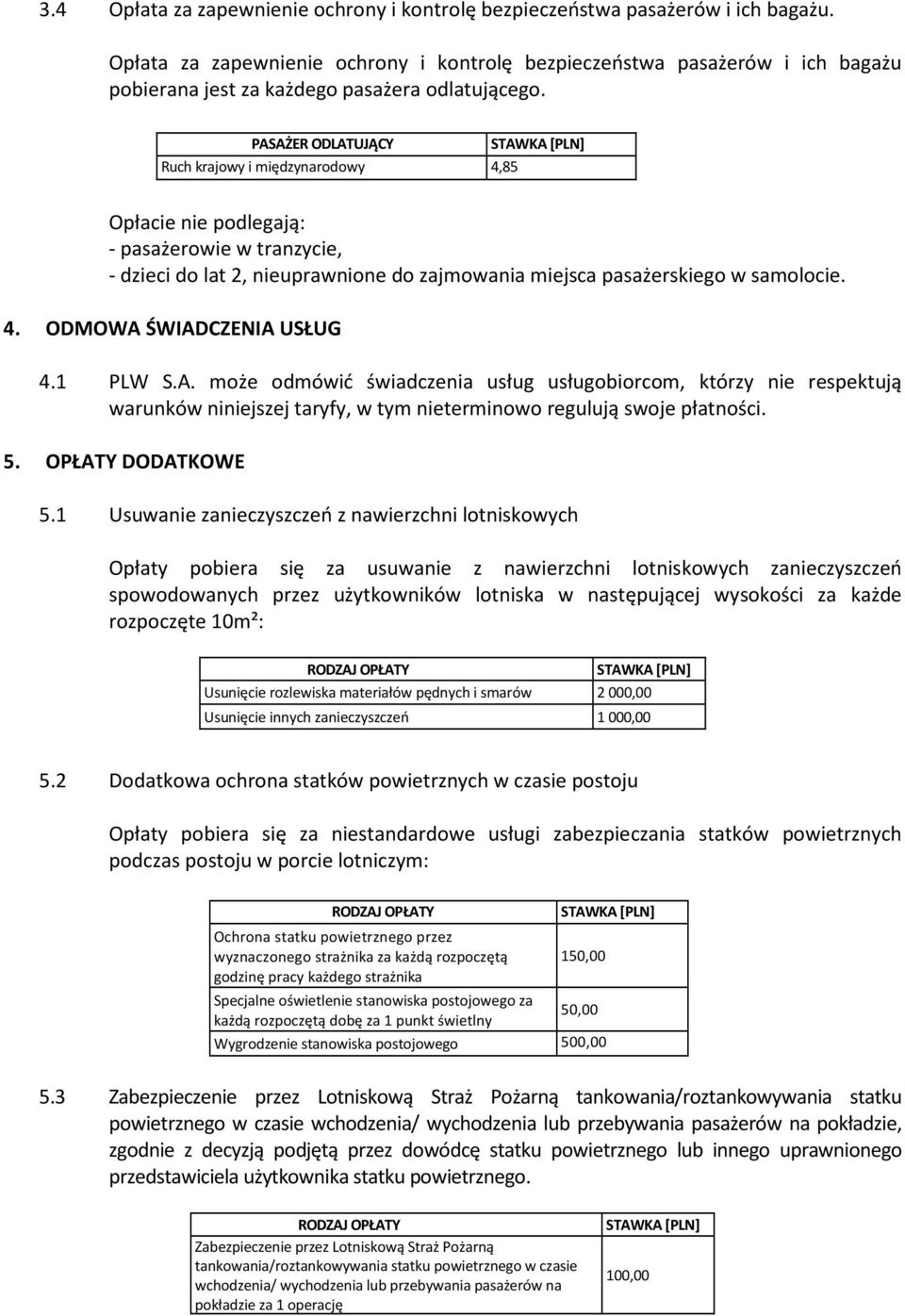 PASAŻER ODLATUJĄCY Ruch krajowy i międzynarodowy 4,85 Opłacie nie podlegają: - pasażerowie w tranzycie, - dzieci do lat 2, nieuprawnione do zajmowania miejsca pasażerskiego w samolocie. 4. ODMOWA ŚWIADCZENIA USŁUG 4.