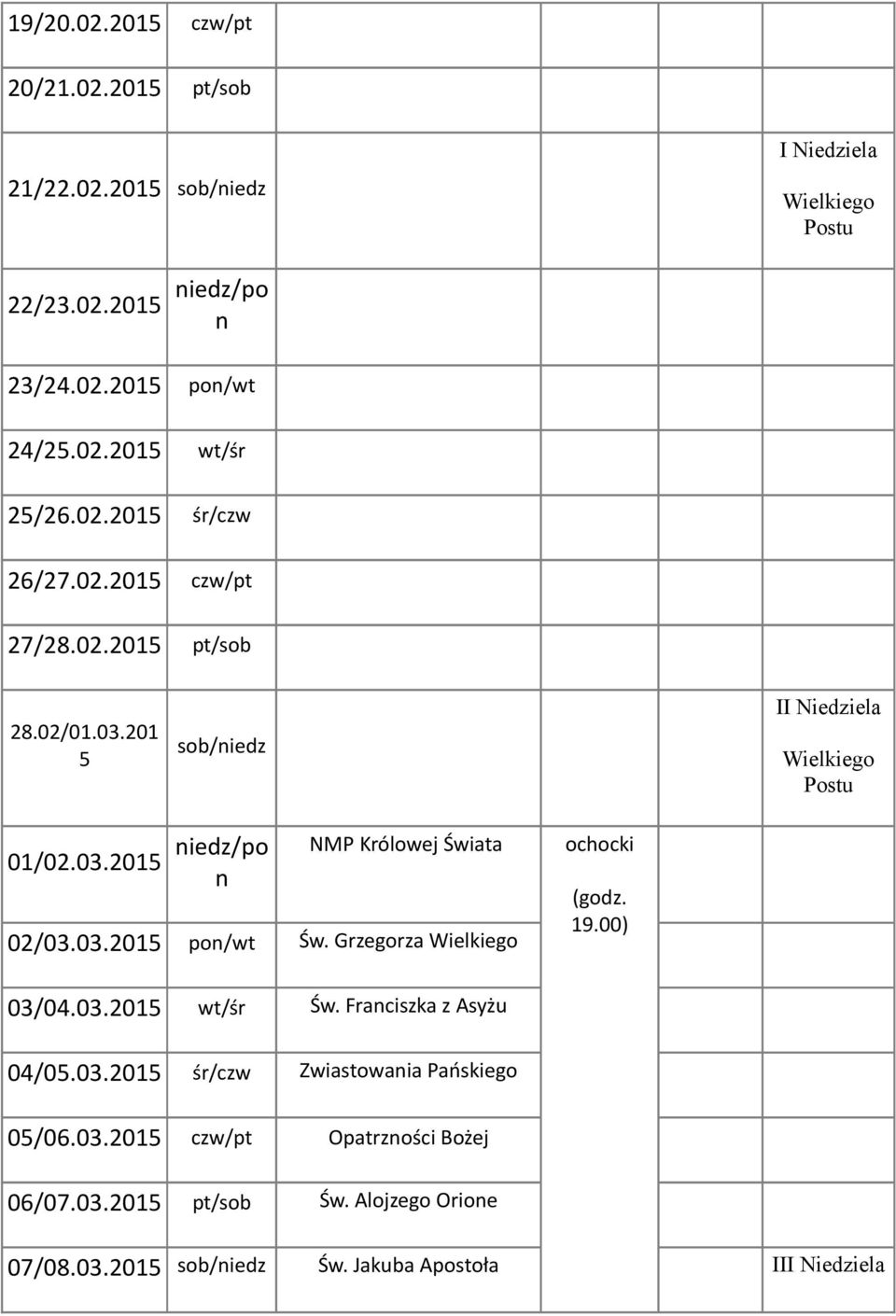 03.20 po/wt Św. Grzegorza Wielkiego ochocki 03/04.03.20 wt/śr Św. Fraciszka z Asyżu 04/05.03.20 śr/czw Zwiastowaia Pańskiego 05/06.03.20 czw/pt Opatrzości Bożej 06/07.