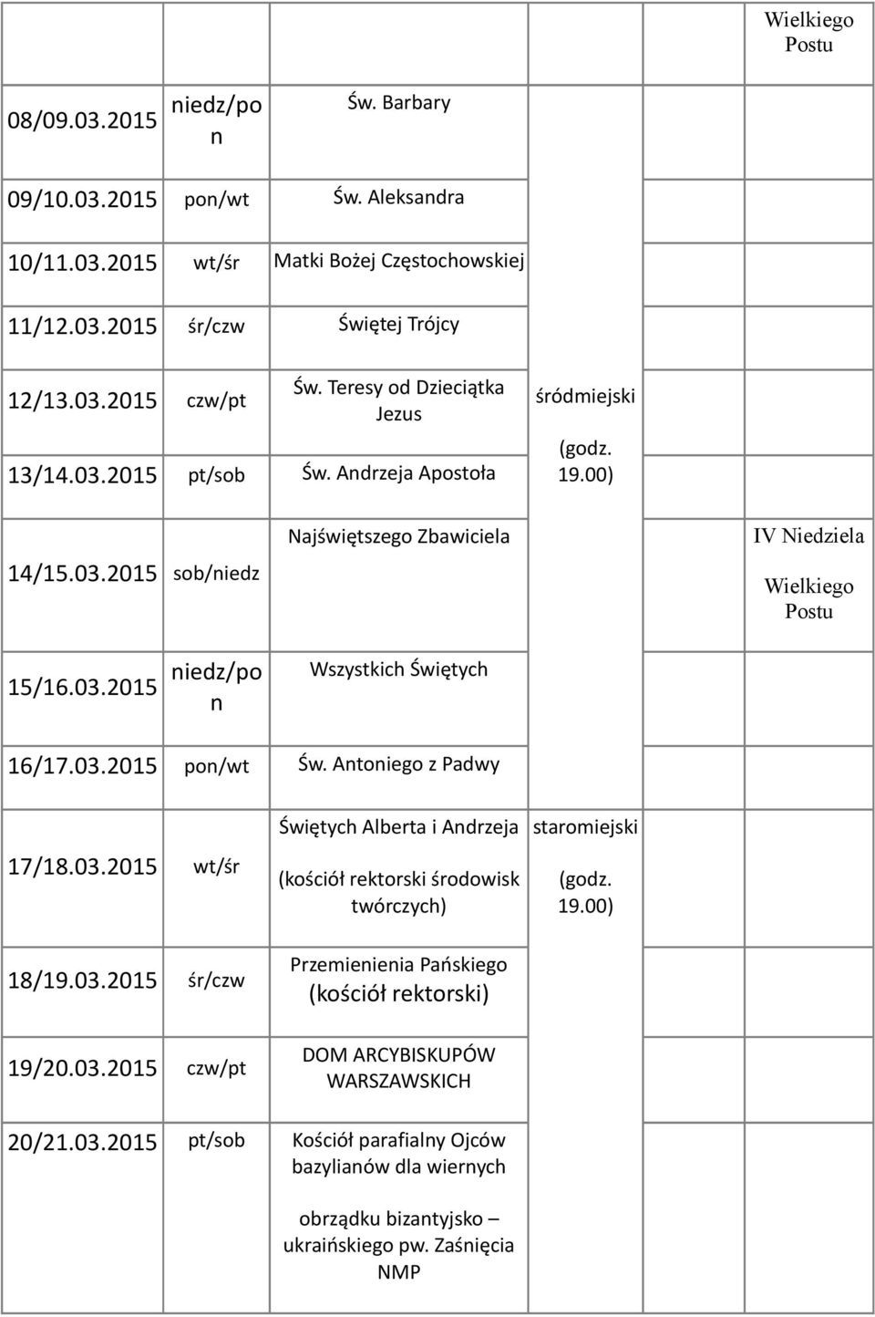 03.20 po/wt Św. Atoiego z Padwy 17/18.03.20 wt/śr 18/19.03.20 śr/czw 19/20.03.20 czw/pt Świętych Alberta i Adrzeja (kościół rektorski środowisk twórczych) Przemieieia Pańskiego (kościół rektorski) DOM ARCYBISKUPÓW WARSZAWSKICH staromiejski 20/21.