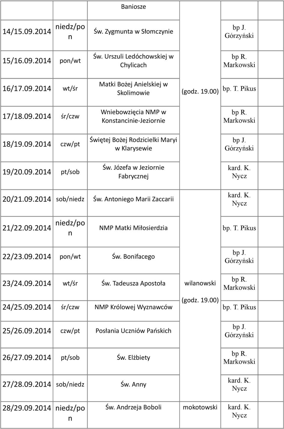 09.2014 po/wt Św. Boifacego 23/24.09.2014 wt/śr Św. Tadeusza Apostoła wilaowski 24/25.09.2014 śr/czw NMP Królowej Wyzawców 25/26.09.2014 czw/pt Posłaia Ucziów Pańskich 26/27.09.2014 pt/sob Św.