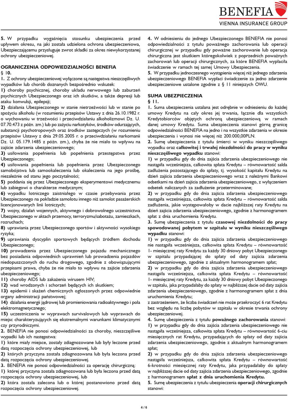 . 1. Z ochrony ubezpieczeniowej wyłączone są następstwa nieszczęśliwych wypadków lub chorób doznanych bezpośrednio wskutek: 1) choroby psychicznej, choroby układu nerwowego lub zaburzeń psychicznych