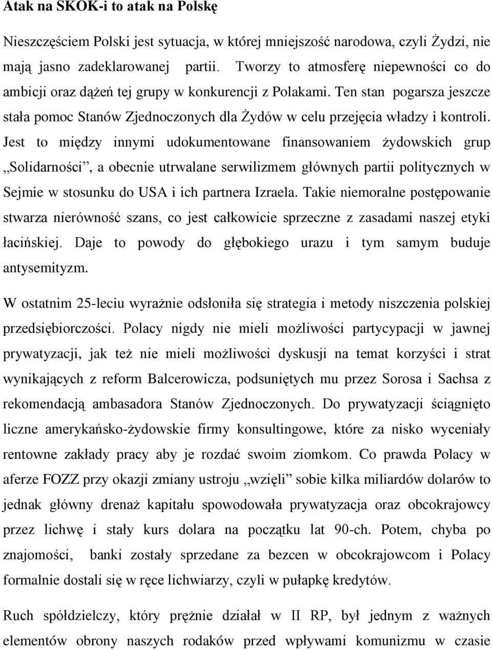 Jest to między innymi udokumentowane finansowaniem żydowskich grup Solidarności, a obecnie utrwalane serwilizmem głównych partii politycznych w Sejmie w stosunku do USA i ich partnera Izraela.
