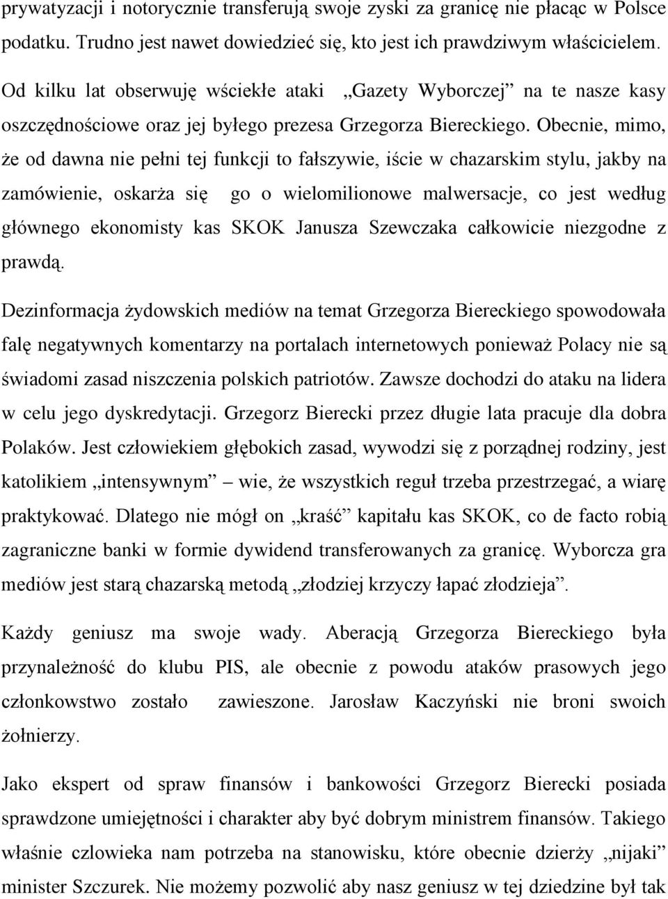 Obecnie, mimo, że od dawna nie pełni tej funkcji to fałszywie, iście w chazarskim stylu, jakby na zamówienie, oskarża się go o wielomilionowe malwersacje, co jest według głównego ekonomisty kas SKOK