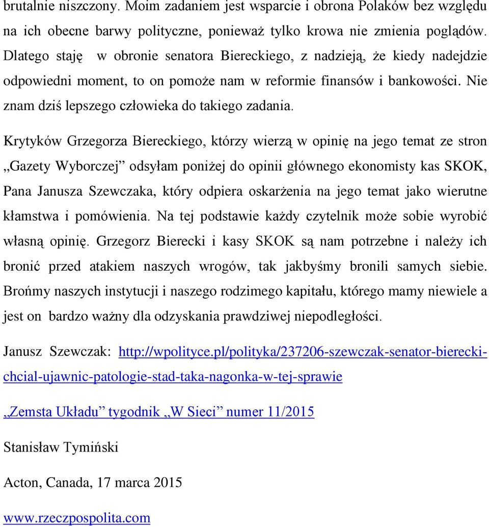 Krytyków Grzegorza Biereckiego, którzy wierzą w opinię na jego temat ze stron Gazety Wyborczej odsyłam poniżej do opinii głównego ekonomisty kas SKOK, Pana Janusza Szewczaka, który odpiera oskarżenia