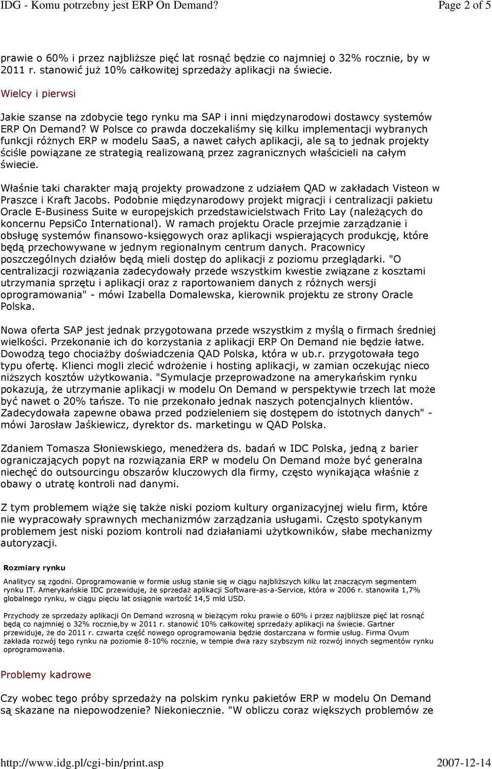 W Polsce co prawda doczekaliśmy się kilku implementacji wybranych funkcji różnych ERP w modelu SaaS, a nawet całych aplikacji, ale są to jednak projekty ściśle powiązane ze strategią realizowaną