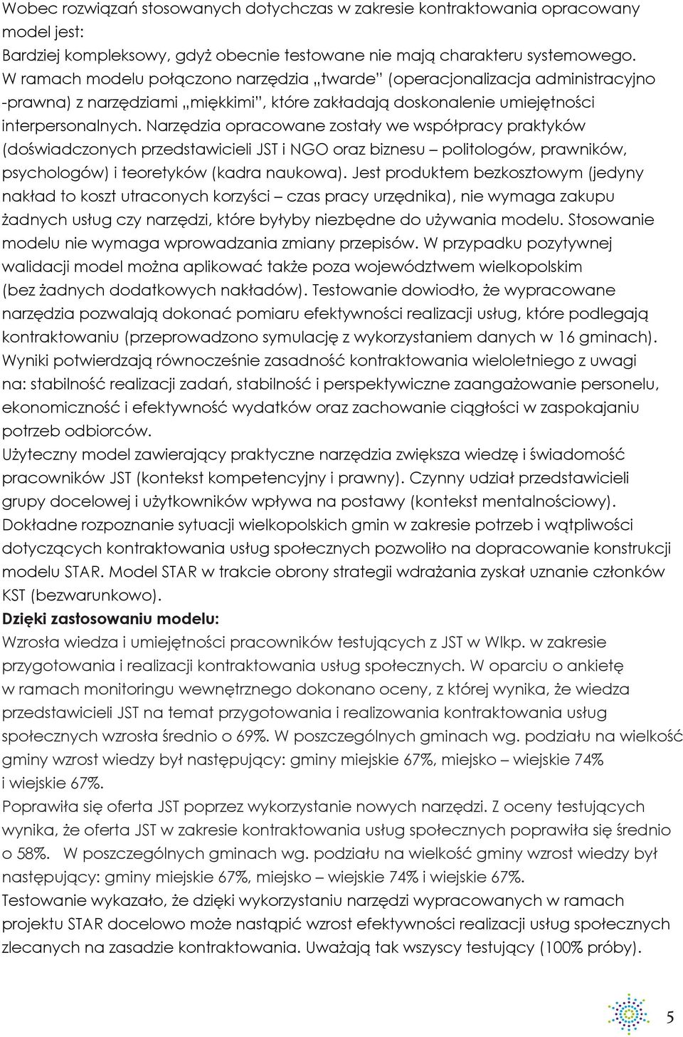 Narzędzia opracowane zostały we współpracy praktyków (doświadczonych przedstawicieli JST i NGO oraz biznesu politologów, prawników, psychologów) i teoretyków (kadra naukowa).