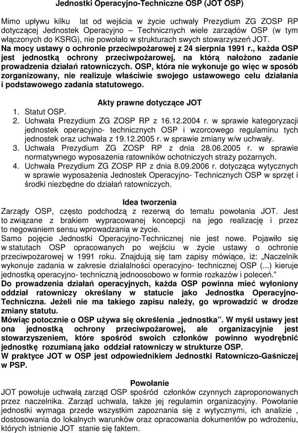 , kaŝda OSP jest jednostką ochrony przeciwpoŝarowej, na którą nałoŝono zadanie prowadzenia działań ratowniczych.