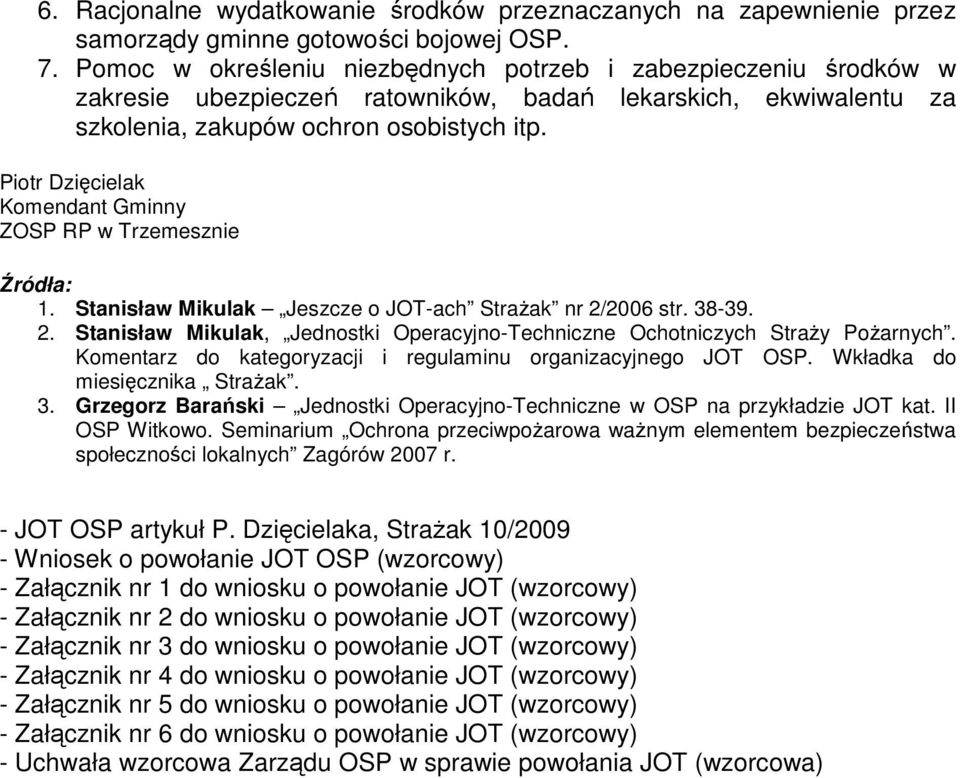 Piotr Dzięcielak Komendant Gminny ZOSP RP w Trzemesznie Źródła: 1. Stanisław Mikulak Jeszcze o JOT-ach StraŜak nr 2/2006 str. 38-39. 2. Stanisław Mikulak, Jednostki Operacyjno-Techniczne Ochotniczych StraŜy PoŜarnych.