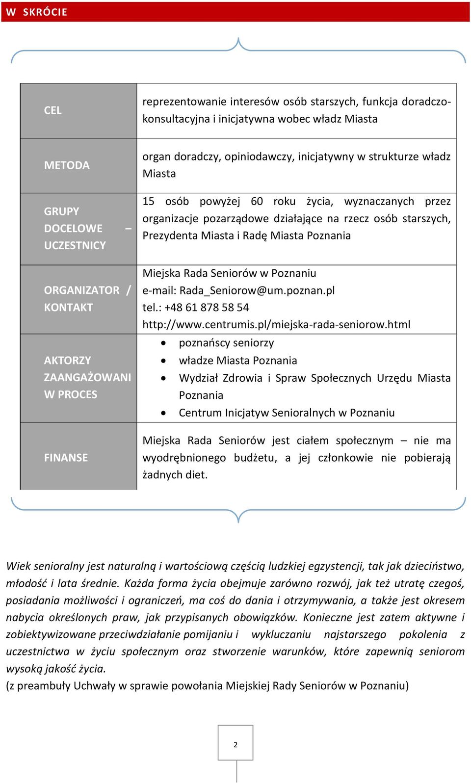 Prezydenta Miasta i Radę Miasta Poznania Miejska Rada Seniorów w Poznaniu e-mail: Rada_Seniorow@um.poznan.pl tel.: +48 61 878 58 54 http://www.centrumis.pl/miejska-rada-seniorow.