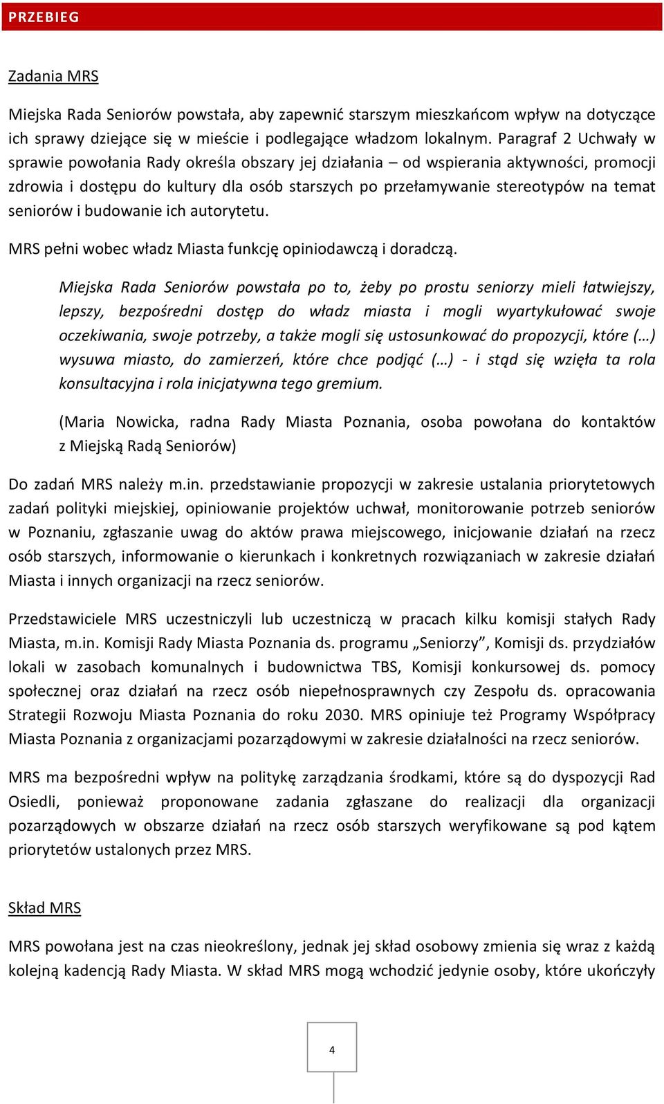 seniorów i budowanie ich autorytetu. MRS pełni wobec władz Miasta funkcję opiniodawczą i doradczą.