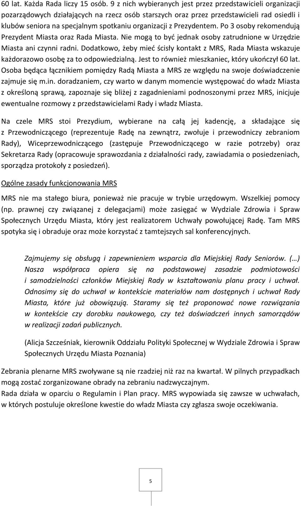 organizacji z Prezydentem. Po 3 osoby rekomendują Prezydent Miasta oraz Rada Miasta. Nie mogą to być jednak osoby zatrudnione w Urzędzie Miasta ani czynni radni.