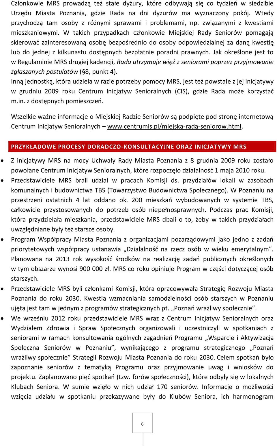 W takich przypadkach członkowie Miejskiej Rady Seniorów pomagają skierować zainteresowaną osobę bezpośrednio do osoby odpowiedzialnej za daną kwestię lub do jednej z kilkunastu dostępnych bezpłatnie