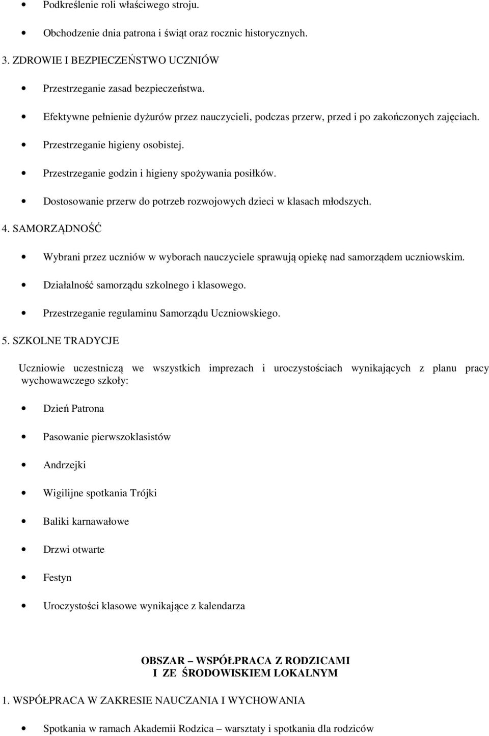 Dostosowanie przerw do potrzeb rozwojowych dzieci w klasach młodszych. 4. SAMORZĄDNOŚĆ Wybrani przez uczniów w wyborach nauczyciele sprawują opiekę nad samorządem uczniowskim.