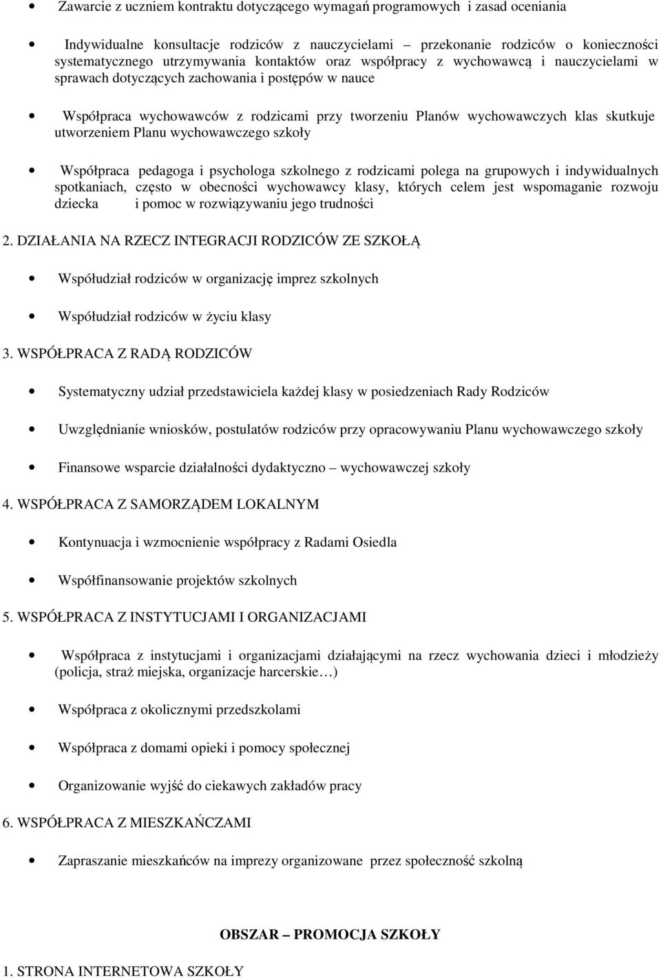 utworzeniem Planu wychowawczego szkoły Współpraca pedagoga i psychologa szkolnego z rodzicami polega na grupowych i indywidualnych spotkaniach, często w obecności wychowawcy klasy, których celem jest