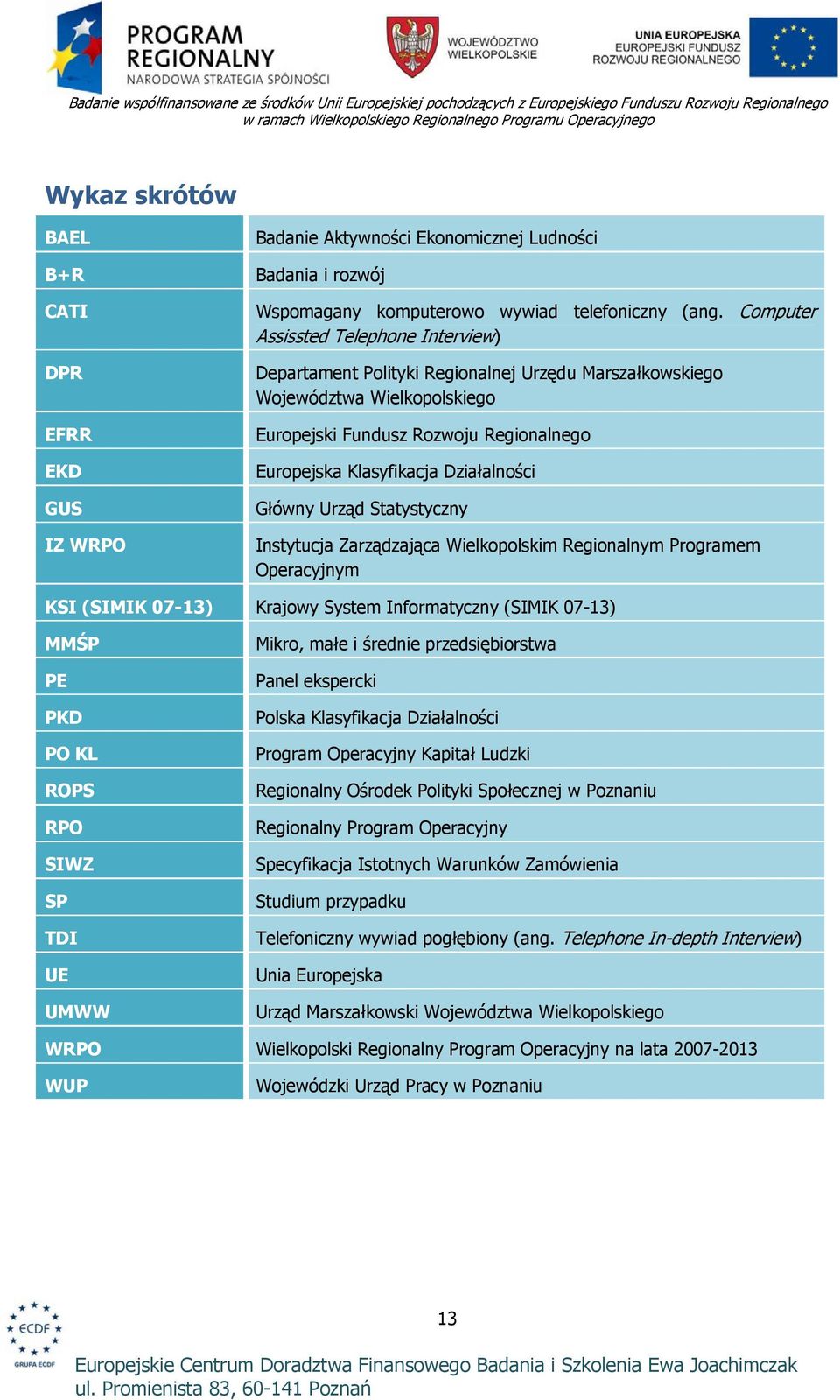 Działalności Główny Urząd Statystyczny Instytucja Zarządzająca Wielkopolskim Regionalnym Programem Operacyjnym KSI (SIMIK 07-13) Krajowy System Informatyczny (SIMIK 07-13) MMŚP PE PKD PO KL ROPS RPO