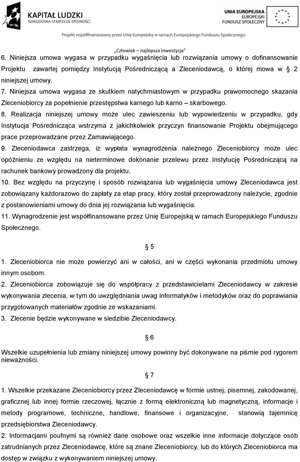 Realizacja niniejszej umowy może ulec zawieszeniu lub wypowiedzeniu w przypadku, gdy Instytucja Pośrednicząca wstrzyma z jakichkolwiek przyczyn finansowanie Projektu obejmującego prace przeprowadzane