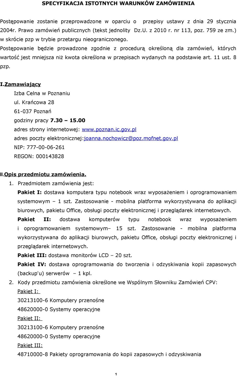 Postępowanie będzie prowadzone zgodnie z procedurą określoną dla zamówień, których wartość jest mniejsza niż kwota określona w przepisach wydanych na podstawie art. 11 ust. 8 pzp. I.