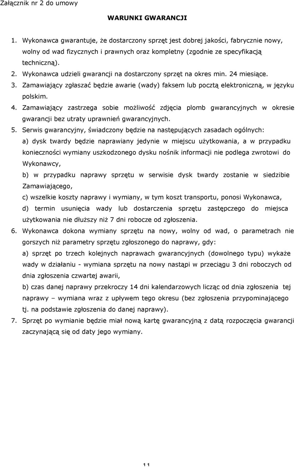 Wykonawca udzieli gwarancji na dostarczony sprzęt na okres min. 24 miesiące. 3. Zamawiający zgłaszać będzie awarie (wady) faksem lub pocztą elektroniczną, w języku polskim. 4.