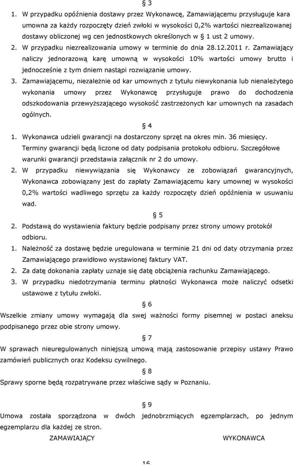 Zamawiający naliczy jednorazową karę umowną w wysokości 10% wartości umowy brutto i jednocześnie z tym dniem nastąpi rozwiązanie umowy. 3.