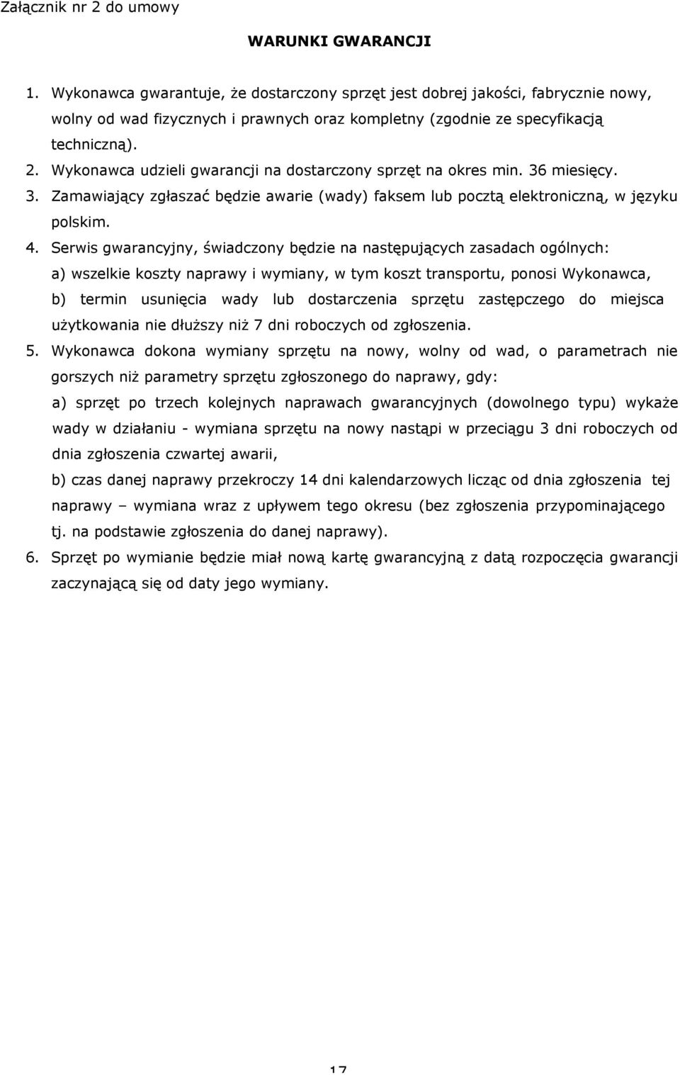 Wykonawca udzieli gwarancji na dostarczony sprzęt na okres min. 36 miesięcy. 3. Zamawiający zgłaszać będzie awarie (wady) faksem lub pocztą elektroniczną, w języku polskim. 4.