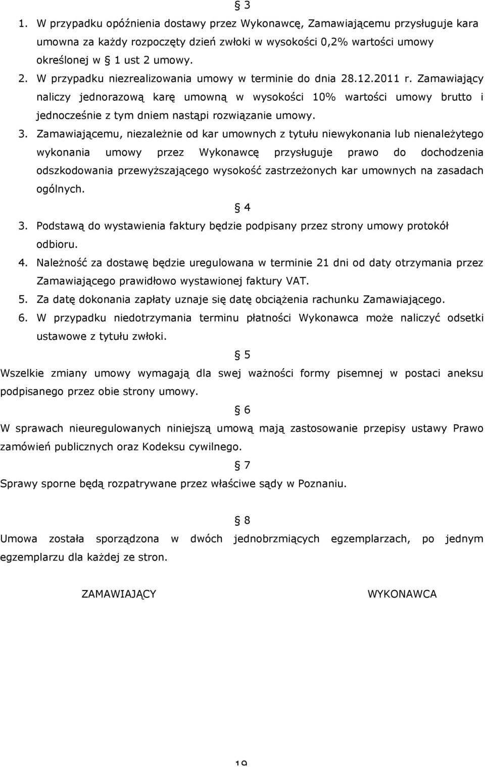 Zamawiający naliczy jednorazową karę umowną w wysokości 10% wartości umowy brutto i jednocześnie z tym dniem nastąpi rozwiązanie umowy. 3.