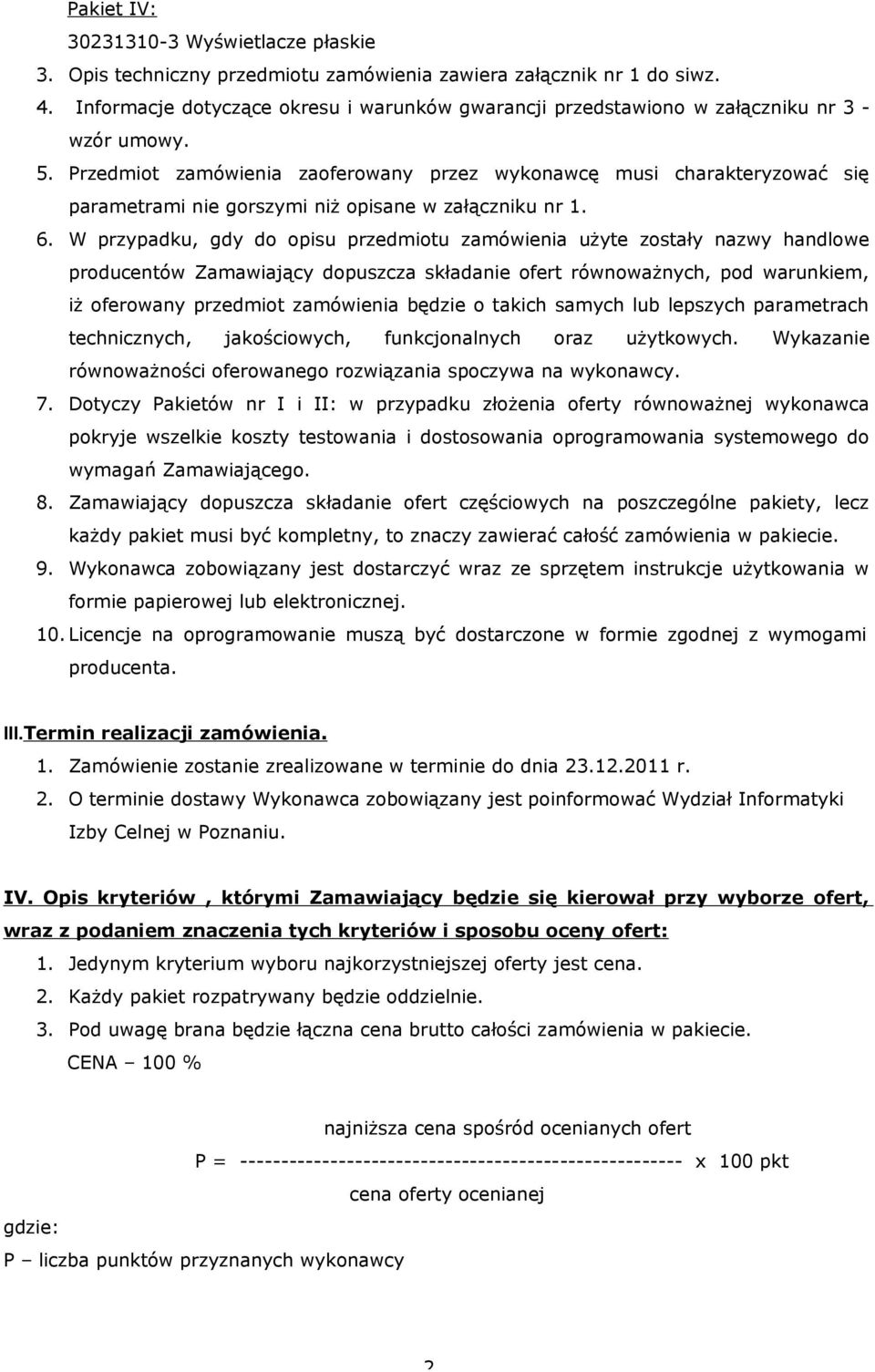 Przedmiot zamówienia zaoferowany przez wykonawcę musi charakteryzować się parametrami nie gorszymi niż opisane w załączniku nr 1. 6.