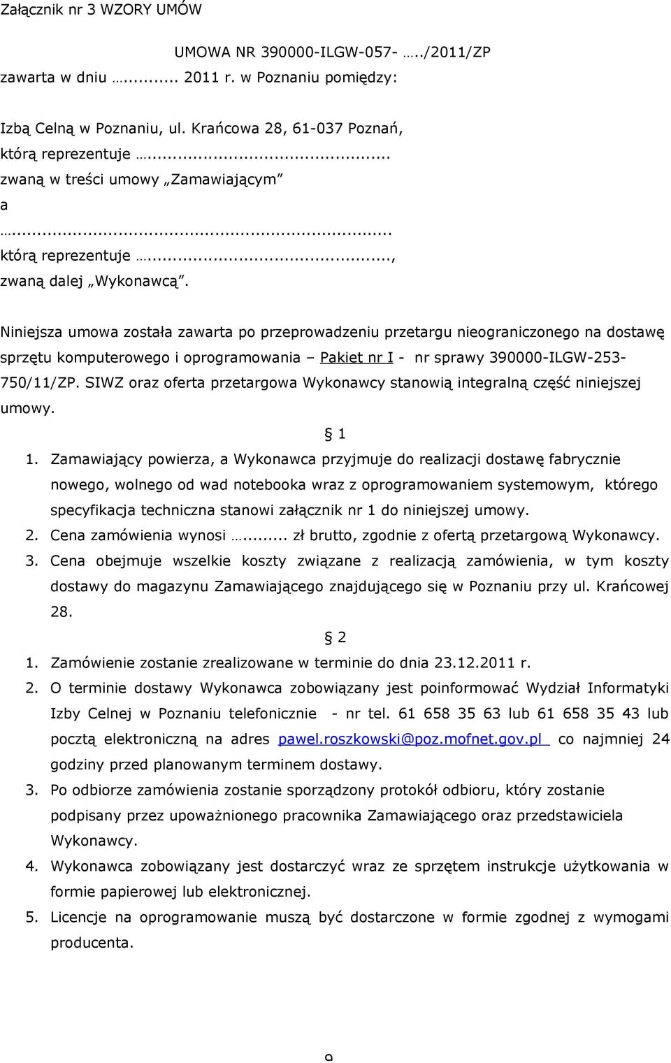 Niniejsza umowa została zawarta po przeprowadzeniu przetargu nieograniczonego na dostawę sprzętu komputerowego i oprogramowania Pakiet nr I - nr sprawy 390000-ILGW-253-750/11/ZP.