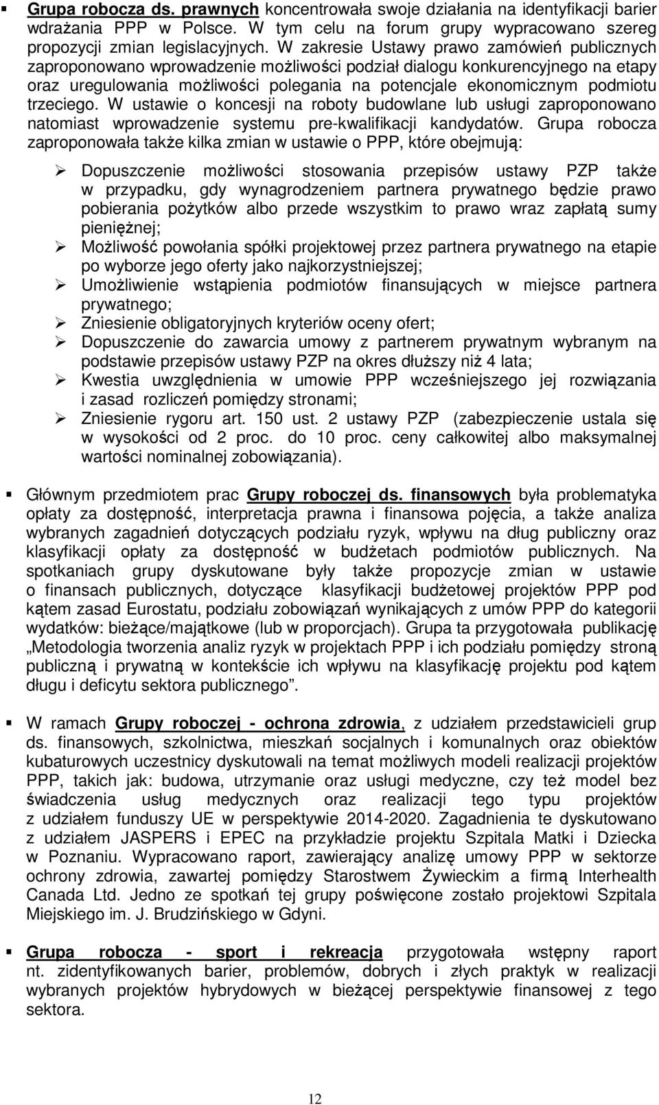 trzeciego. W ustawie o koncesji na roboty budowlane lub usługi zaproponowano natomiast wprowadzenie systemu pre-kwalifikacji kandydatów.