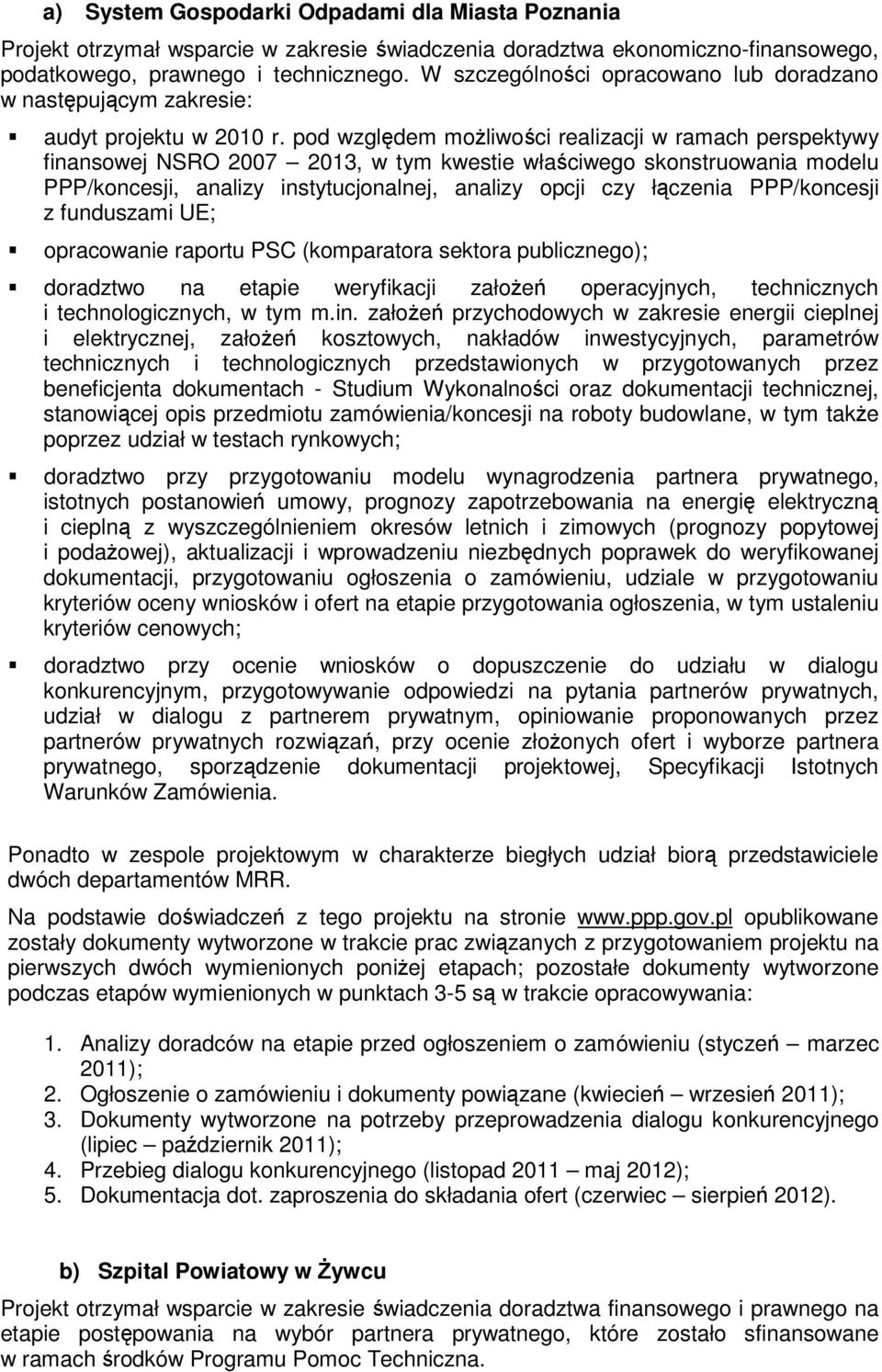 pod względem możliwości realizacji w ramach perspektywy finansowej NSRO 2007 2013, w tym kwestie właściwego skonstruowania modelu PPP/koncesji, analizy instytucjonalnej, analizy opcji czy łączenia