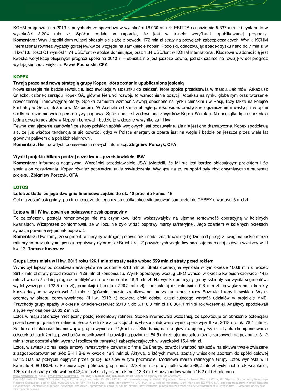 Wyniki KGHM International równieŝ wypadły gorzej kw/kw ze względu na zamkniecie kopalni Podolski, odnotowując spadek zysku netto do 7 mln zł w II kw. 13.