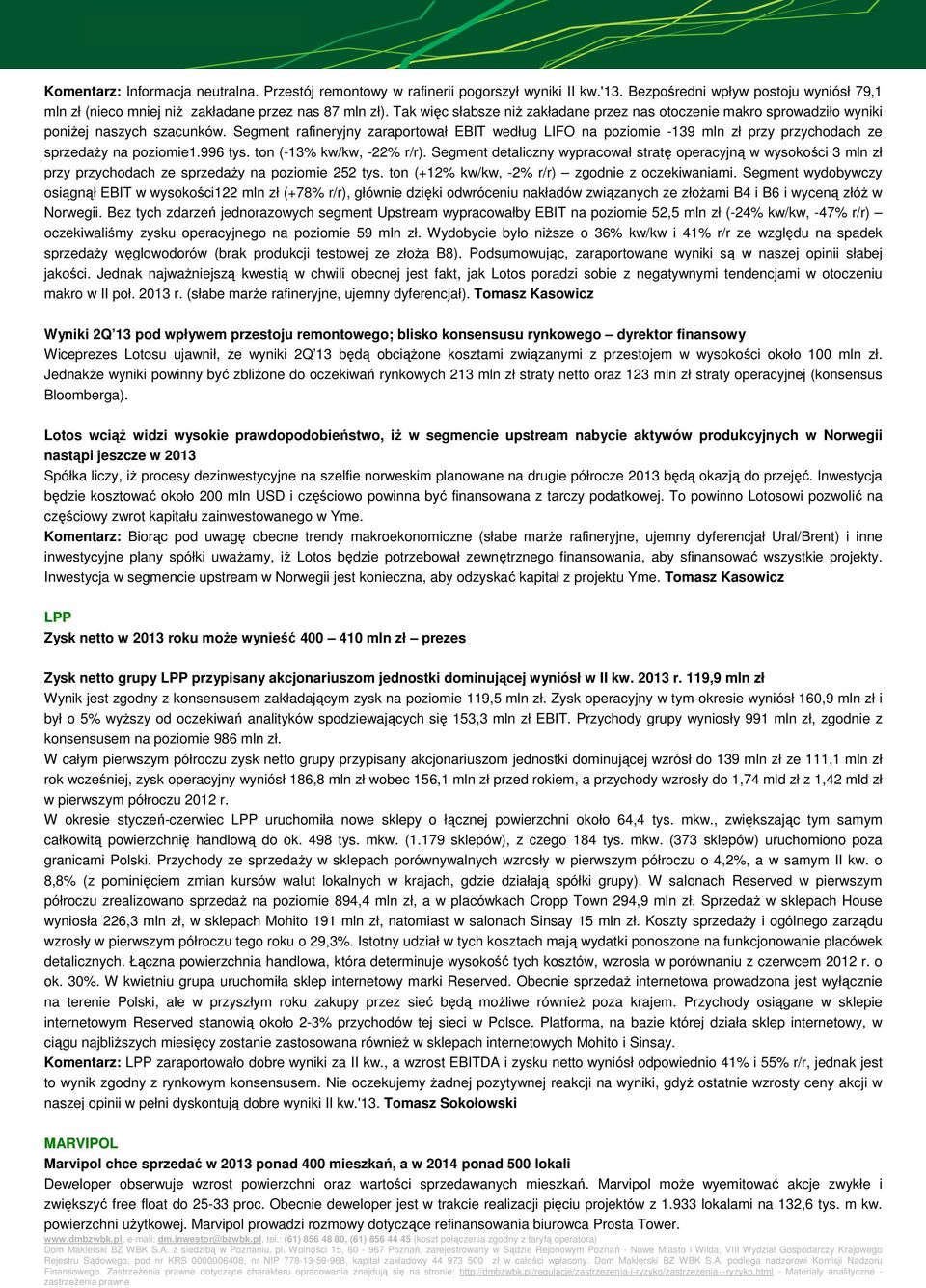 Segment rafineryjny zaraportował EBIT według LIFO na poziomie -139 mln zł przy przychodach ze sprzedaŝy na poziomie1.996 tys. ton (-13% kw/kw, -22% r/r).