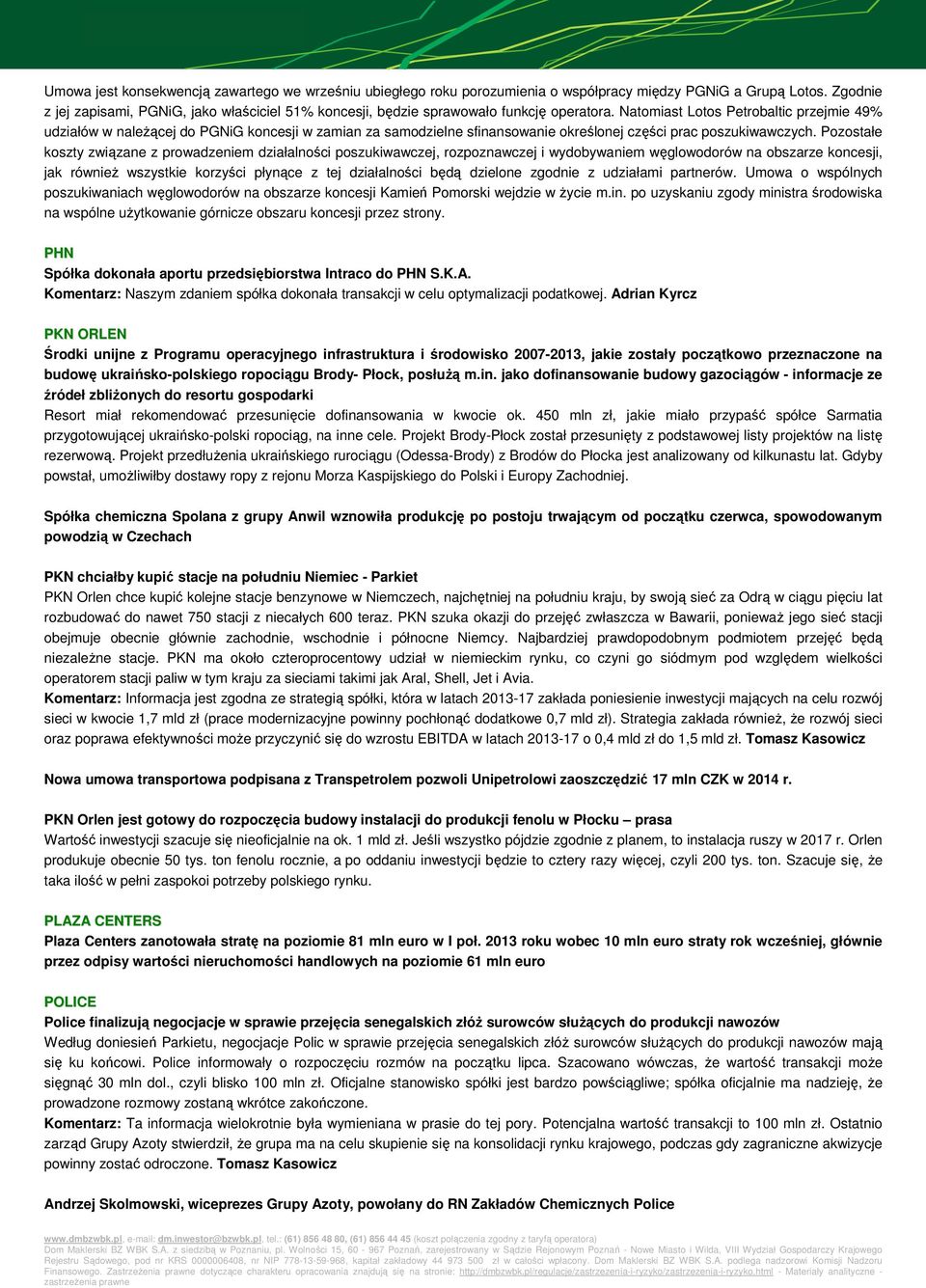 Natomiast Lotos Petrobaltic przejmie 49% udziałów w naleŝącej do PGNiG koncesji w zamian za samodzielne sfinansowanie określonej części prac poszukiwawczych.