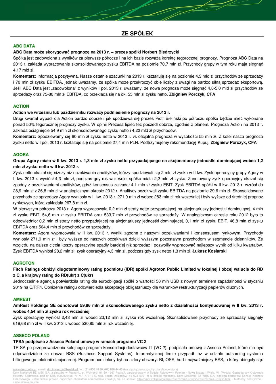 zakłada wypracowanie skonsolidowanego zysku EBITDA na poziomie 70,7 mln zł. Przychody grupy w tym roku mają sięgnąć 4,17 mld zł. Komentarz: Informacja pozytywna. Nasze ostatnie szacunki na 2013 r.